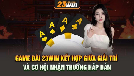 Trải Nghiệm Của Tôi Với Game Bài Win23: Đánh Giá Từ Một Người Chơi Lâu Năm